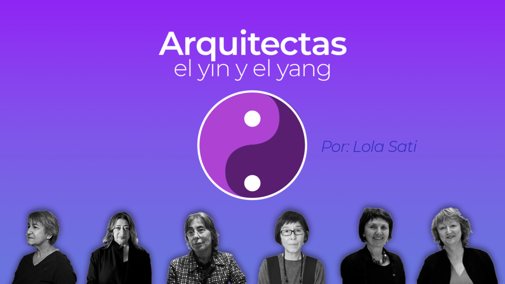 ARQUITECTURA, Arquitectas: el yin y el yang.